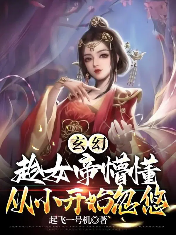 玄幻：趁女帝懵懂，从小开始忽悠